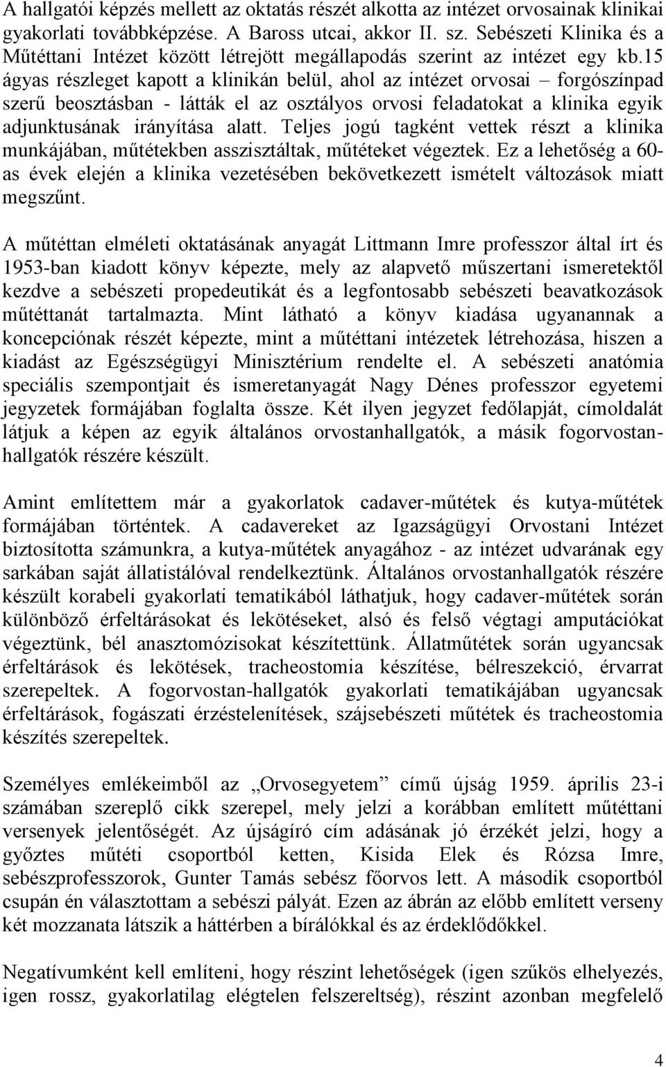 15 ágyas részleget kapott a klinikán belül, ahol az intézet orvosai forgószínpad szerű beosztásban - látták el az osztályos orvosi feladatokat a klinika egyik adjunktusának irányítása alatt.