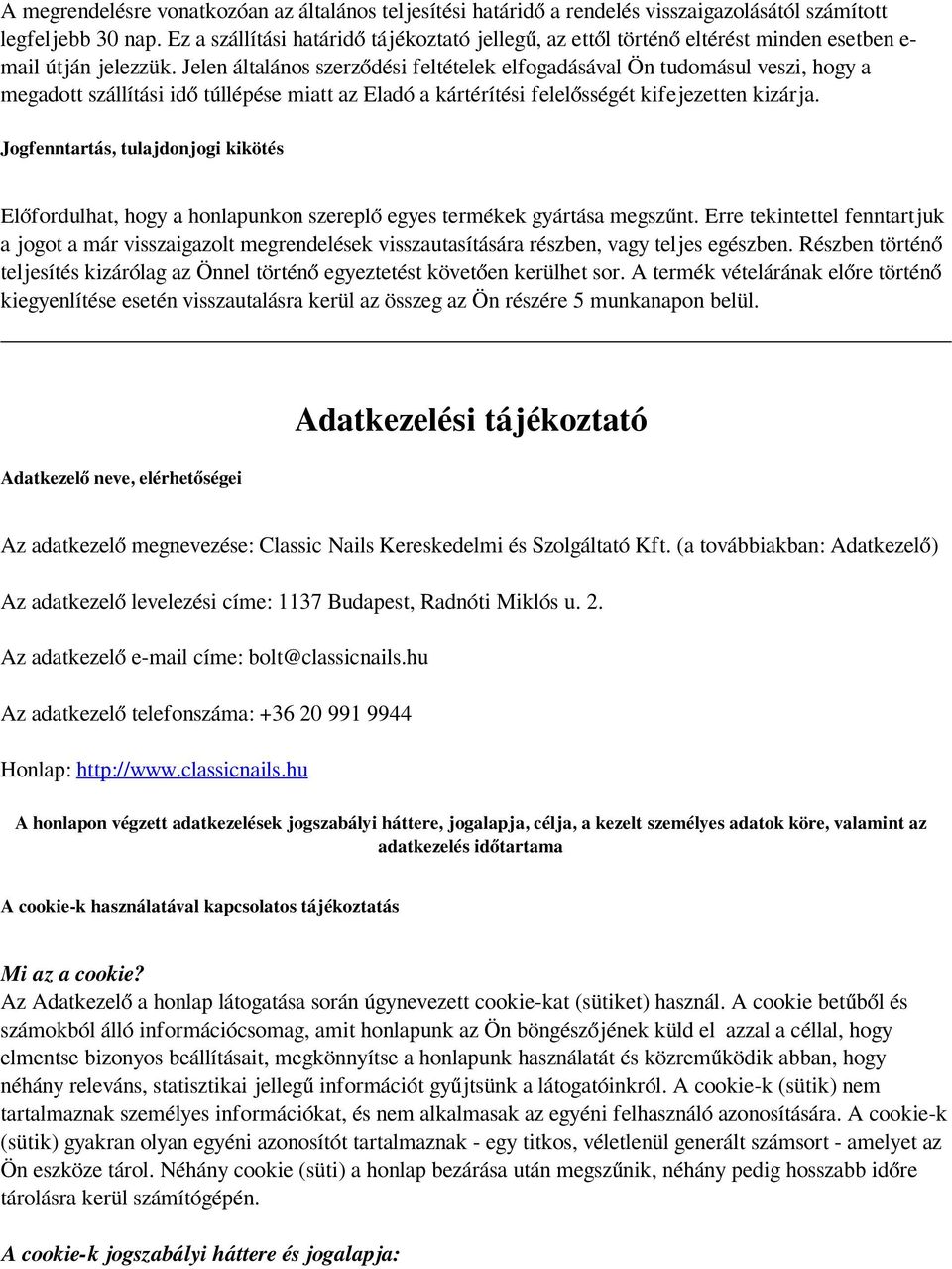 Jelen általános szerződési feltételek elfogadásával Ön tudomásul veszi, hogy a megadott szállítási idő túllépése miatt az Eladó a kártérítési felelősségét kifejezetten kizárja.