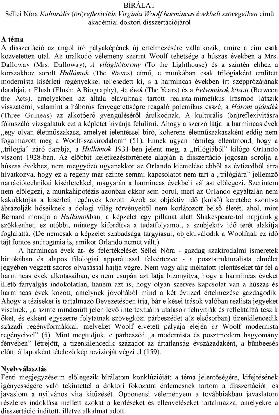 Dalloway), A világítótorony (To the Lighthouse) és a szintén ehhez a korszakhoz sorolt Hullámok (The Waves) című, e munkában csak trilógiaként említett modernista kísérleti regényekkel teljesedett