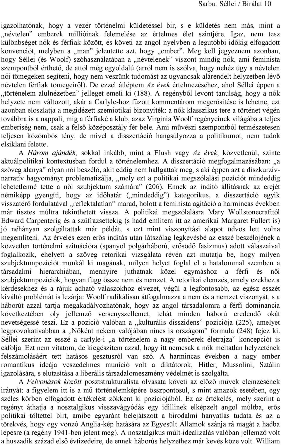 Meg kell jegyeznem azonban, hogy Séllei (és Woolf) szóhasználatában a névtelenek viszont mindig nők, ami feminista szempontból érthető, de attól még egyoldalú (arról nem is szólva, hogy nehéz úgy a