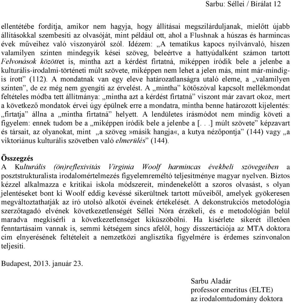 Idézem: A tematikus kapocs nyilvánvaló, hiszen valamilyen szinten mindegyik kései szöveg, beleértve a hattyúdalként számon tartott Felvonások közöttet is, mintha azt a kérdést firtatná, miképpen