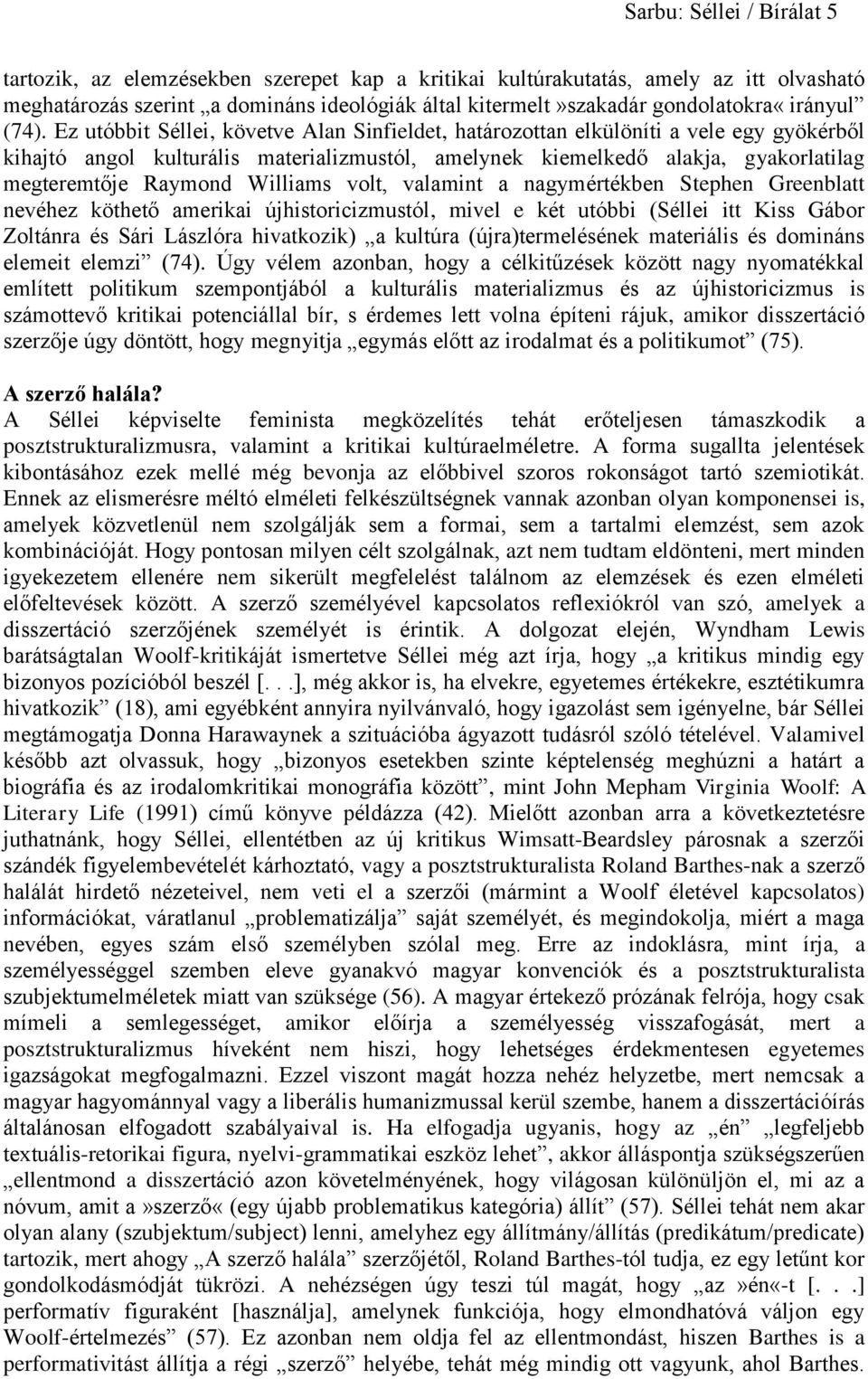 Ez utóbbit Séllei, követve Alan Sinfieldet, határozottan elkülöníti a vele egy gyökérből kihajtó angol kulturális materializmustól, amelynek kiemelkedő alakja, gyakorlatilag megteremtője Raymond