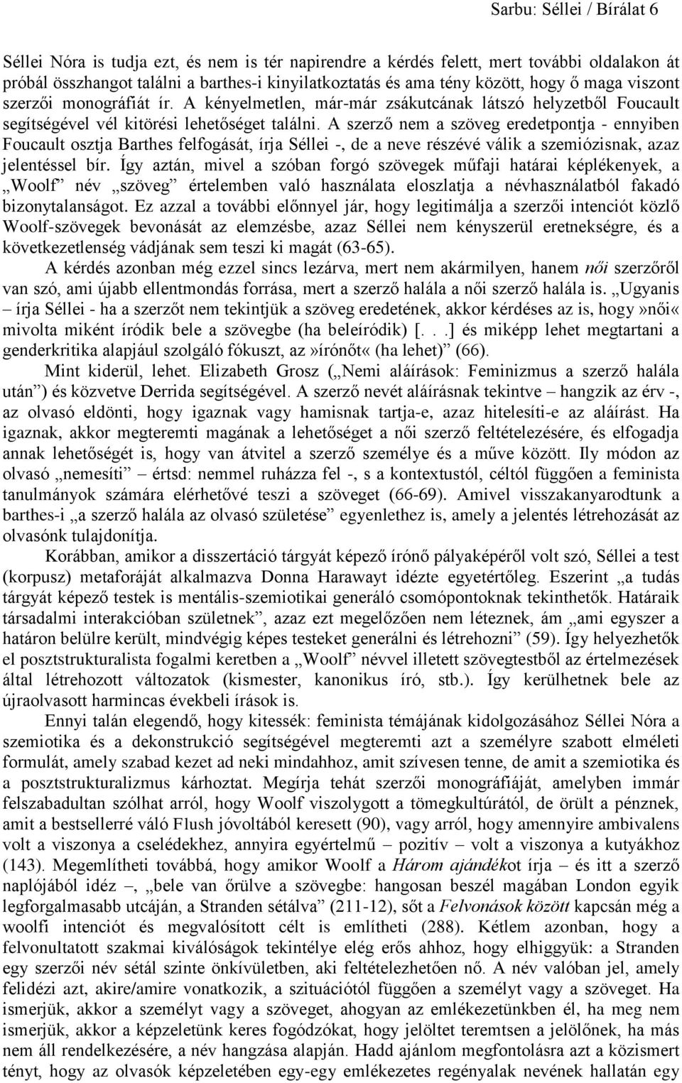 A szerző nem a szöveg eredetpontja - ennyiben Foucault osztja Barthes felfogását, írja Séllei -, de a neve részévé válik a szemiózisnak, azaz jelentéssel bír.