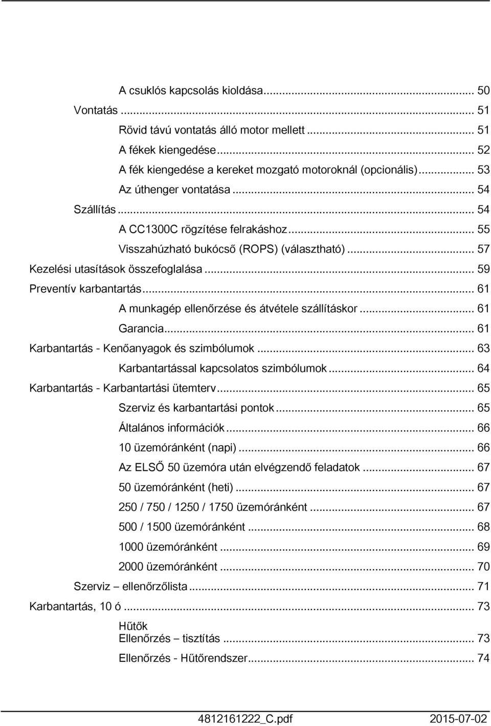 .. 6 A munkagép ellenőrzése és átvétele szállításkor... 6 Garancia... 6 Karbantartás - Kenőanyagok és szimbólumok... 63 Karbantartással kapcsolatos szimbólumok.