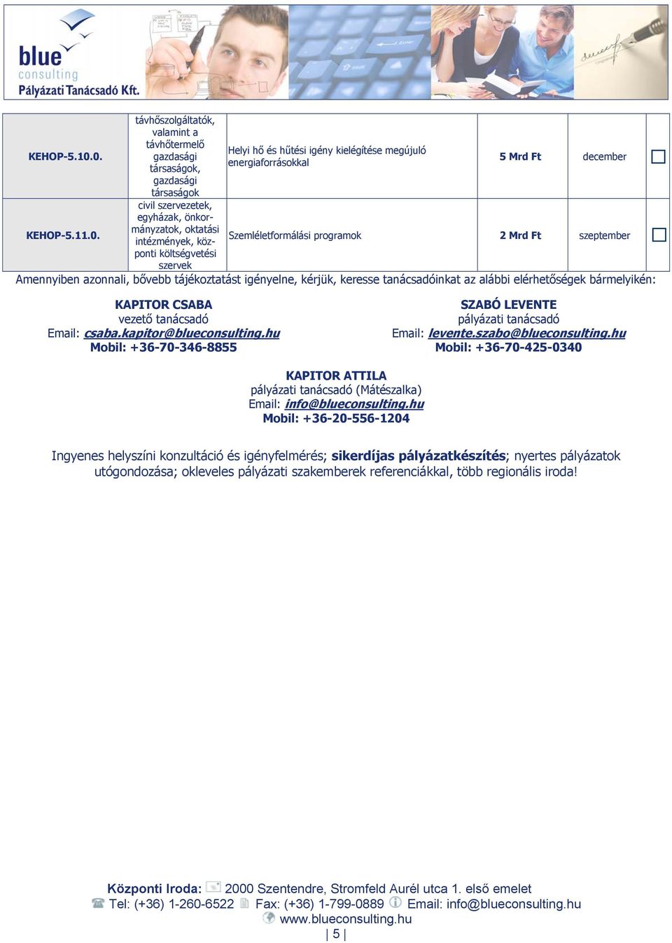 igény kielégítése megújuló energiaforrásokkal 5 Mrd Ft december Szemléletformálási programok 2 Mrd Ft szeptember Amennyiben azonnali, bővebb tájékoztatást igényelne, kérjük, keresse tanácsadóinkat az