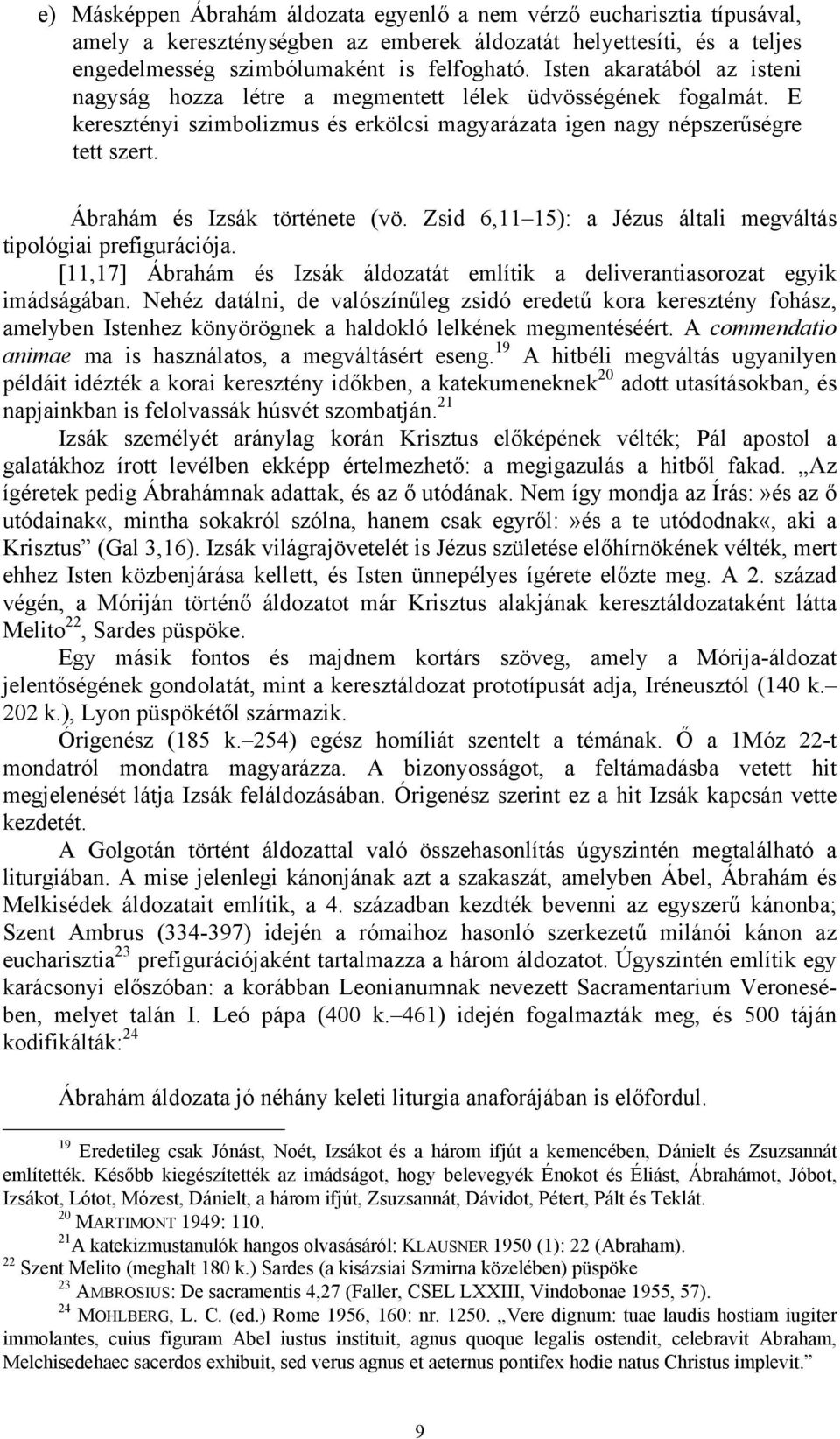 Ábrahám és Izsák története (vö. Zsid 6,11 15): a Jézus általi megváltás tipológiai prefigurációja. [11,17] Ábrahám és Izsák áldozatát említik a deliverantiasorozat egyik imádságában.