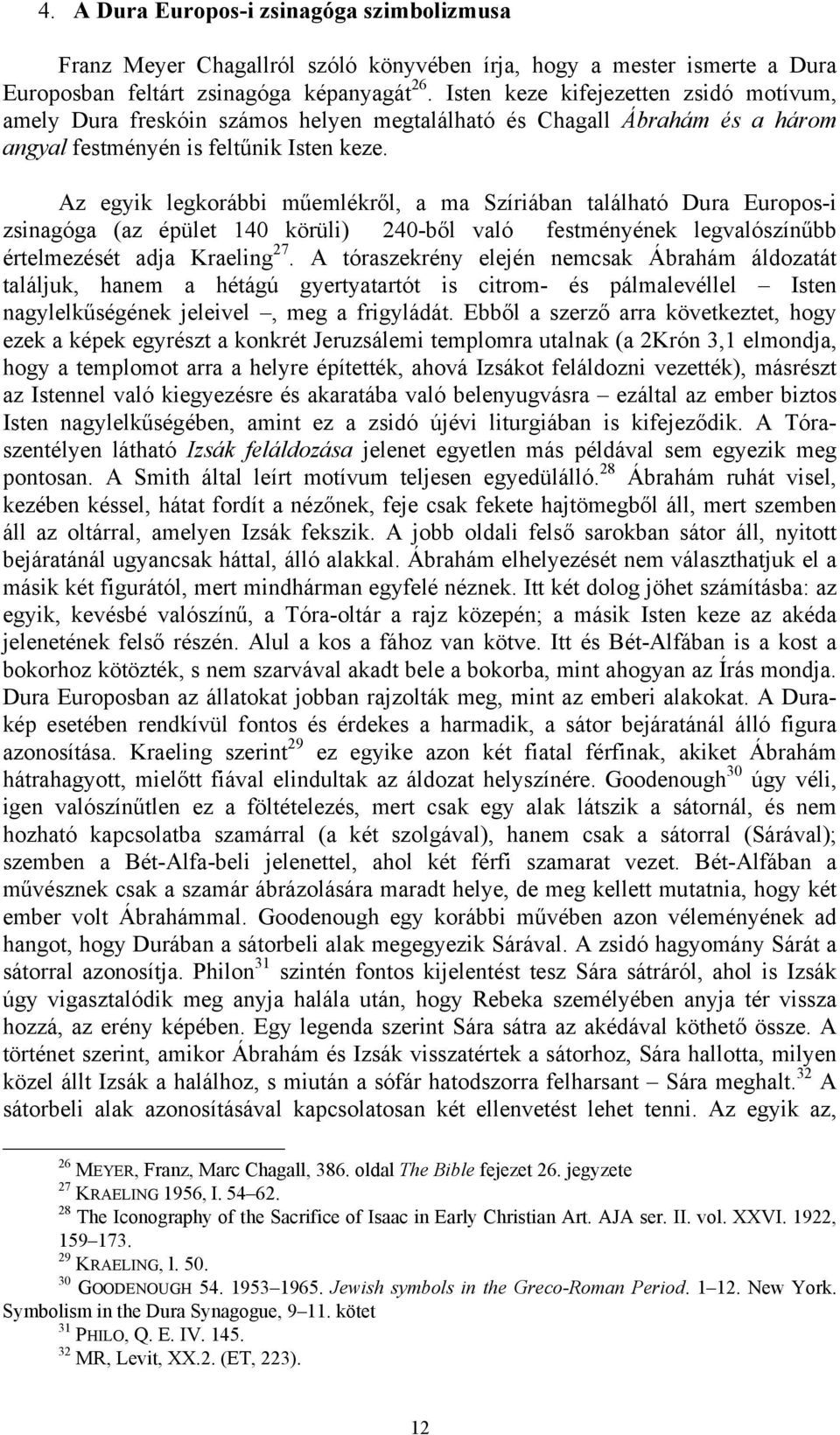 Az egyik legkorábbi műemlékről, a ma Szíriában található Dura Europos-i zsinagóga (az épület 140 körüli) 240-ből való festményének legvalószínűbb értelmezését adja Kraeling 27.