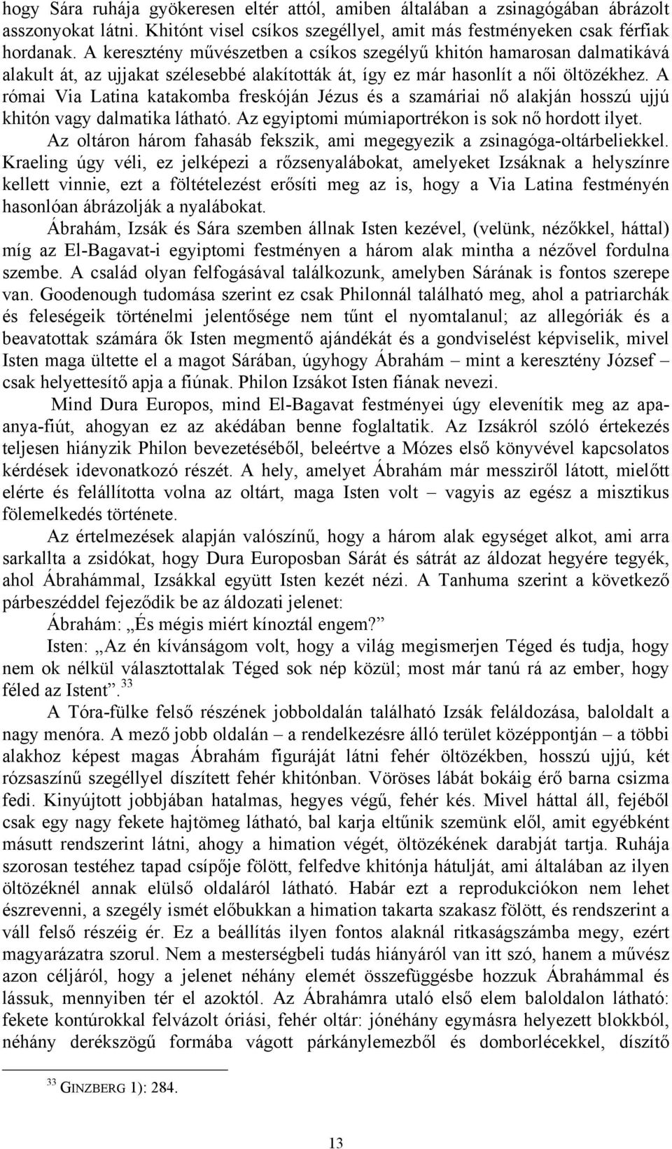 A római Via Latina katakomba freskóján Jézus és a szamáriai nő alakján hosszú ujjú khitón vagy dalmatika látható. Az egyiptomi múmiaportrékon is sok nő hordott ilyet.