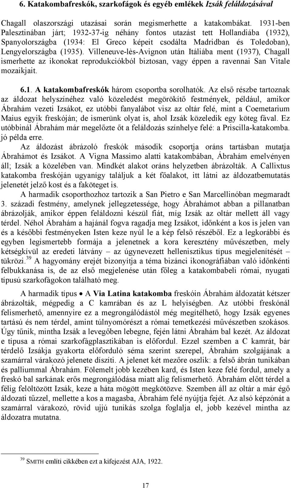 Villeneuve-lès-Avignon után Itáliába ment (1937), Chagall ismerhette az ikonokat reprodukciókból biztosan, vagy éppen a ravennai San Vitale mozaikjait. 6.1. A katakombafreskók három csoportba sorolhatók.