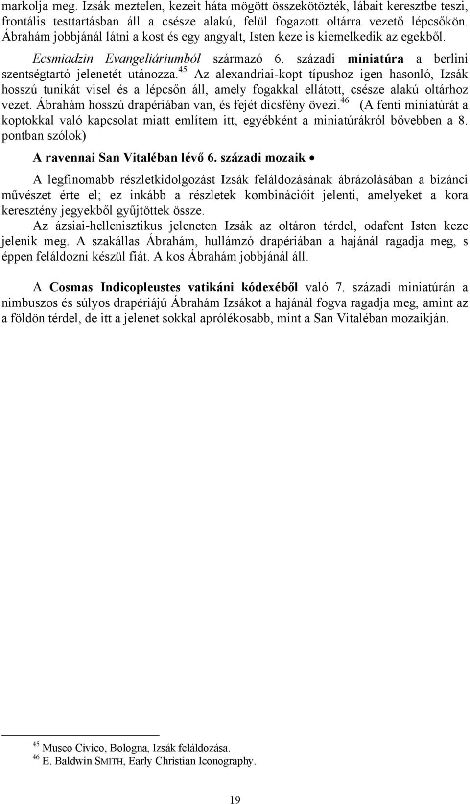 45 Az alexandriai-kopt típushoz igen hasonló, Izsák hosszú tunikát visel és a lépcsőn áll, amely fogakkal ellátott, csésze alakú oltárhoz vezet.