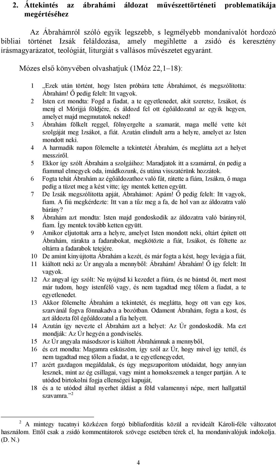 Mózes első könyvében olvashatjuk (1Móz 22,1 18): 1 Ezek után történt, hogy Isten próbára tette Ábrahámot, és megszólította: Ábrahám! Ő pedig felelt: Itt vagyok.