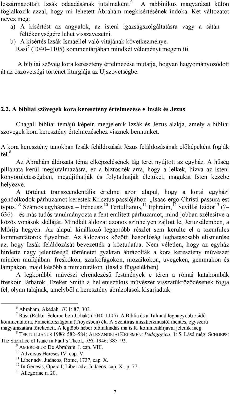 Rasi 7 (1040 1105) kommentárjában mindkét véleményt megemlíti. A bibliai szöveg kora keresztény értelmezése mutatja, hogyan hagyományozódott át az ószövetségi történet liturgiája az Újszövetségbe. 2.
