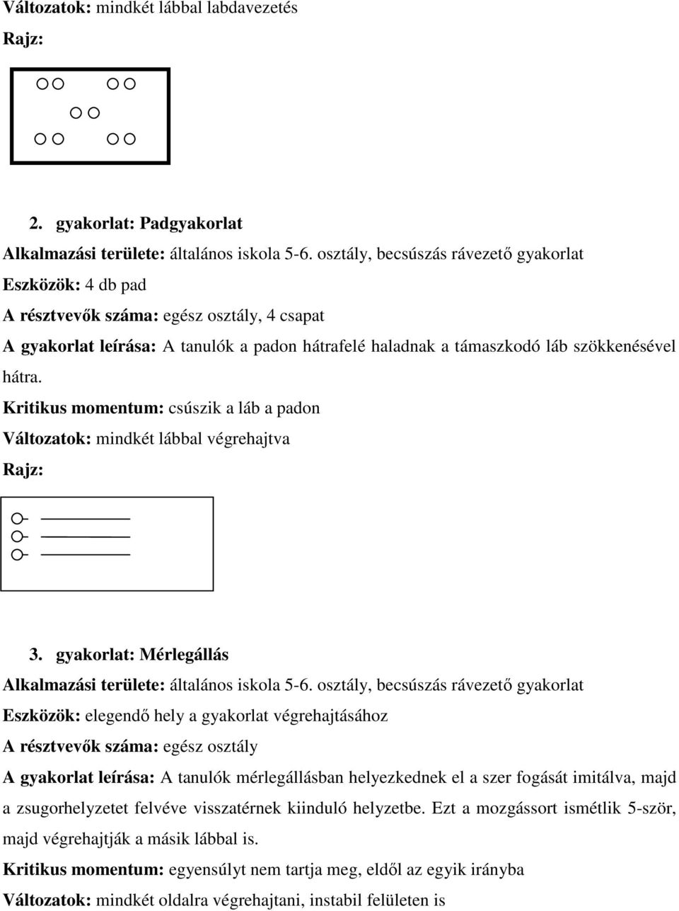 Kritikus momentum: csúszik a láb a padon Változatok: mindkét lábbal végrehajtva 3. gyakorlat: Mérlegállás Alkalmazási területe: általános iskola 5-6.