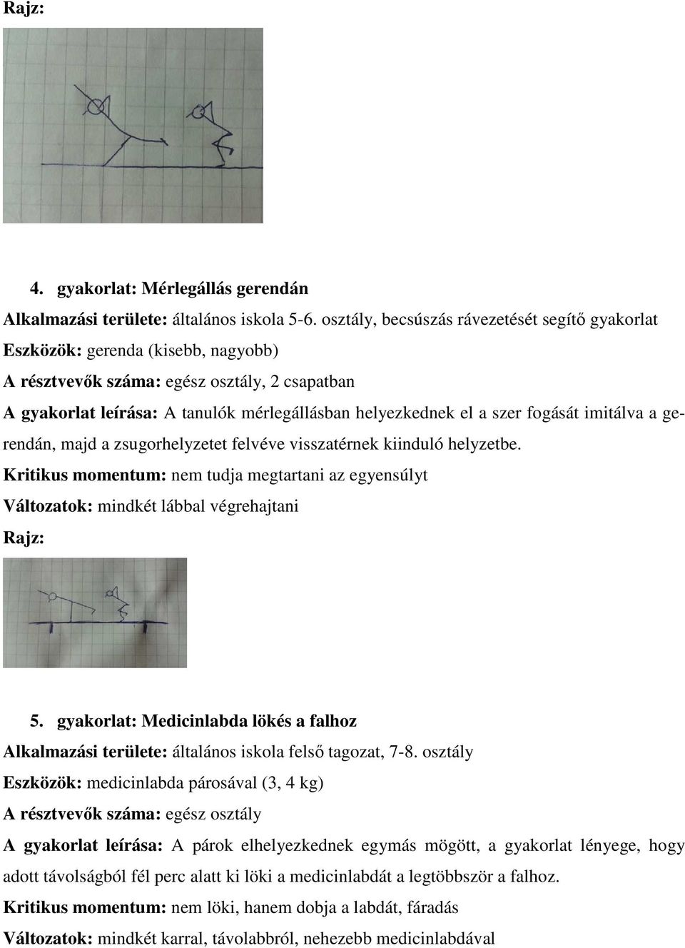 a zsugorhelyzetet felvéve visszatérnek kiinduló helyzetbe. Kritikus momentum: nem tudja megtartani az egyensúlyt Változatok: mindkét lábbal végrehajtani 5.