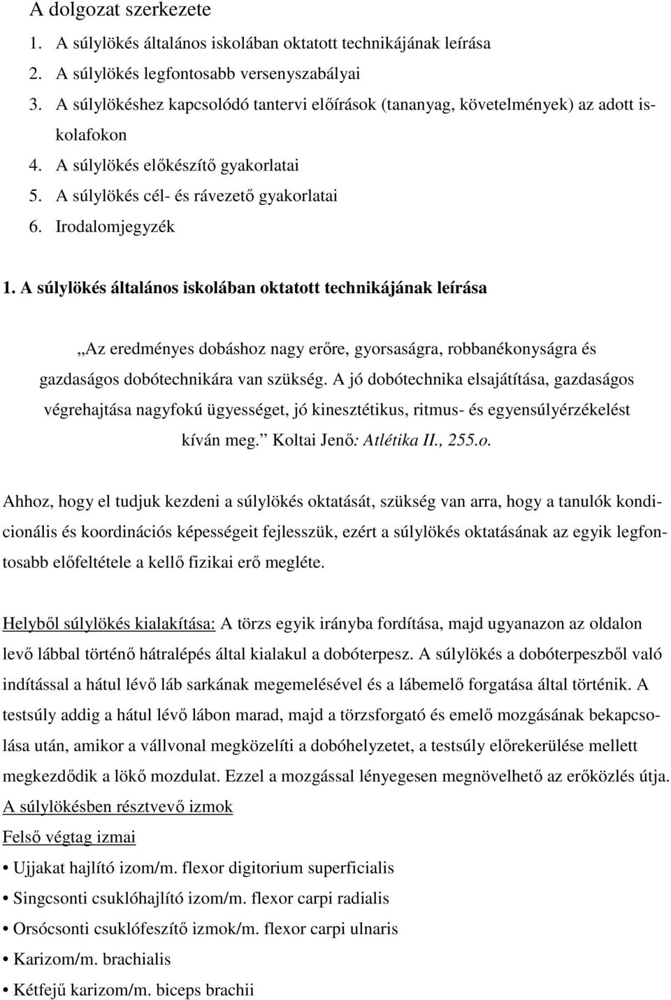 A súlylökés általános iskolában oktatott technikájának leírása Az eredményes dobáshoz nagy erőre, gyorsaságra, robbanékonyságra és gazdaságos dobótechnikára van szükség.