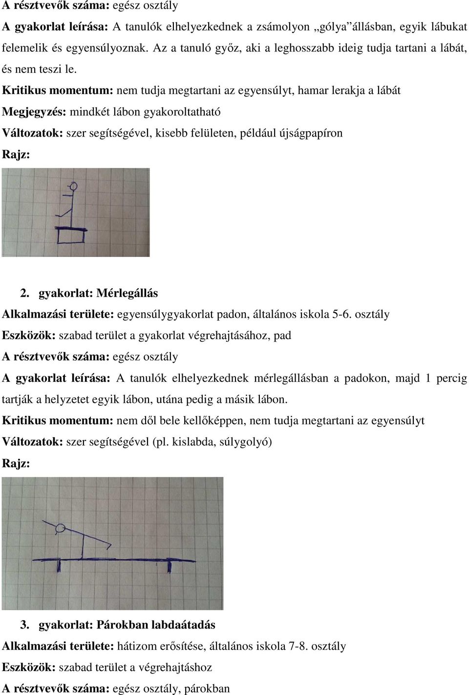 gyakorlat: Mérlegállás Alkalmazási területe: egyensúlygyakorlat padon, általános iskola 5-6.