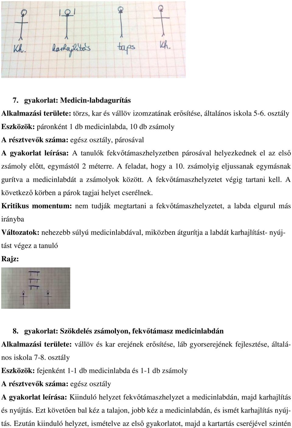 A feladat, hogy a 10. zsámolyig eljussanak egymásnak gurítva a medicinlabdát a zsámolyok között. A fekvőtámaszhelyzetet végig tartani kell. A következő körben a párok tagjai helyet cserélnek.