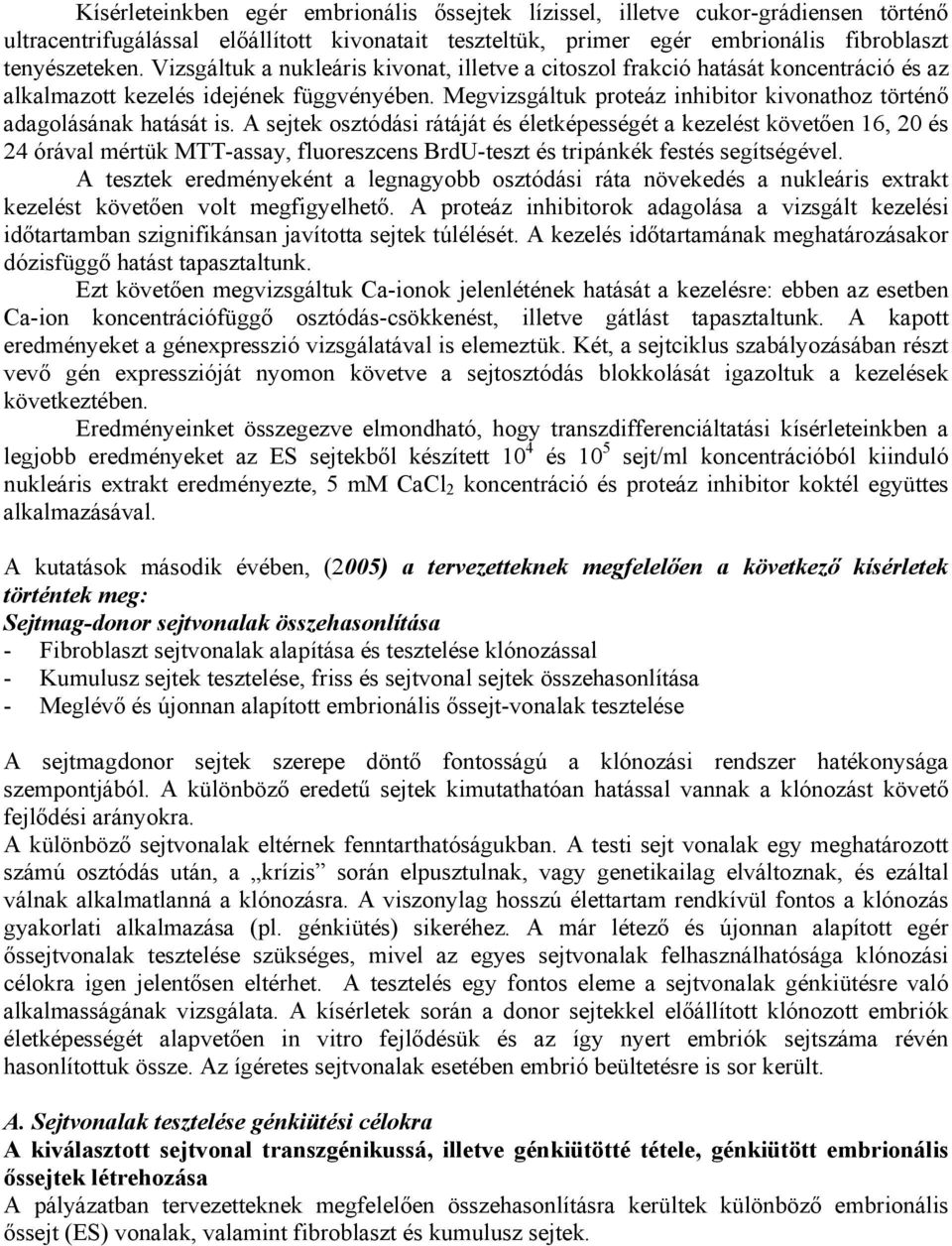 Megvizsgáltuk proteáz inhibitor kivonathoz történő adagolásának hatását is.