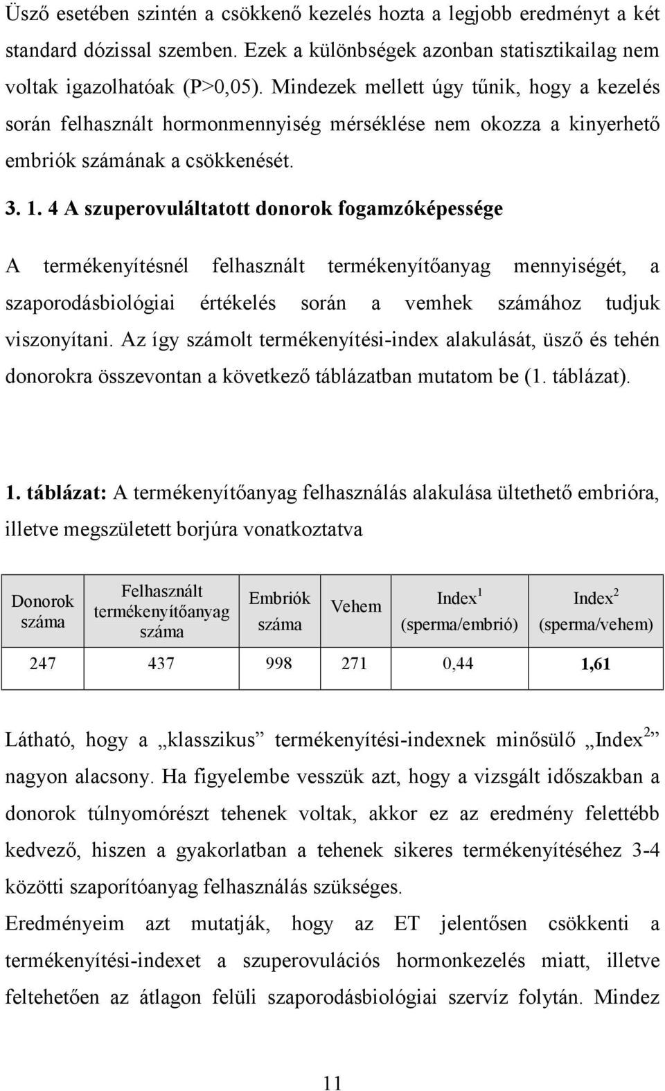 4 A szuperovuláltatott donorok fogamzóképessége A termékenyítésnél felhasznált termékenyítőanyag mennyiségét, a szaporodásbiológiai értékelés során a vemhek számához tudjuk viszonyítani.