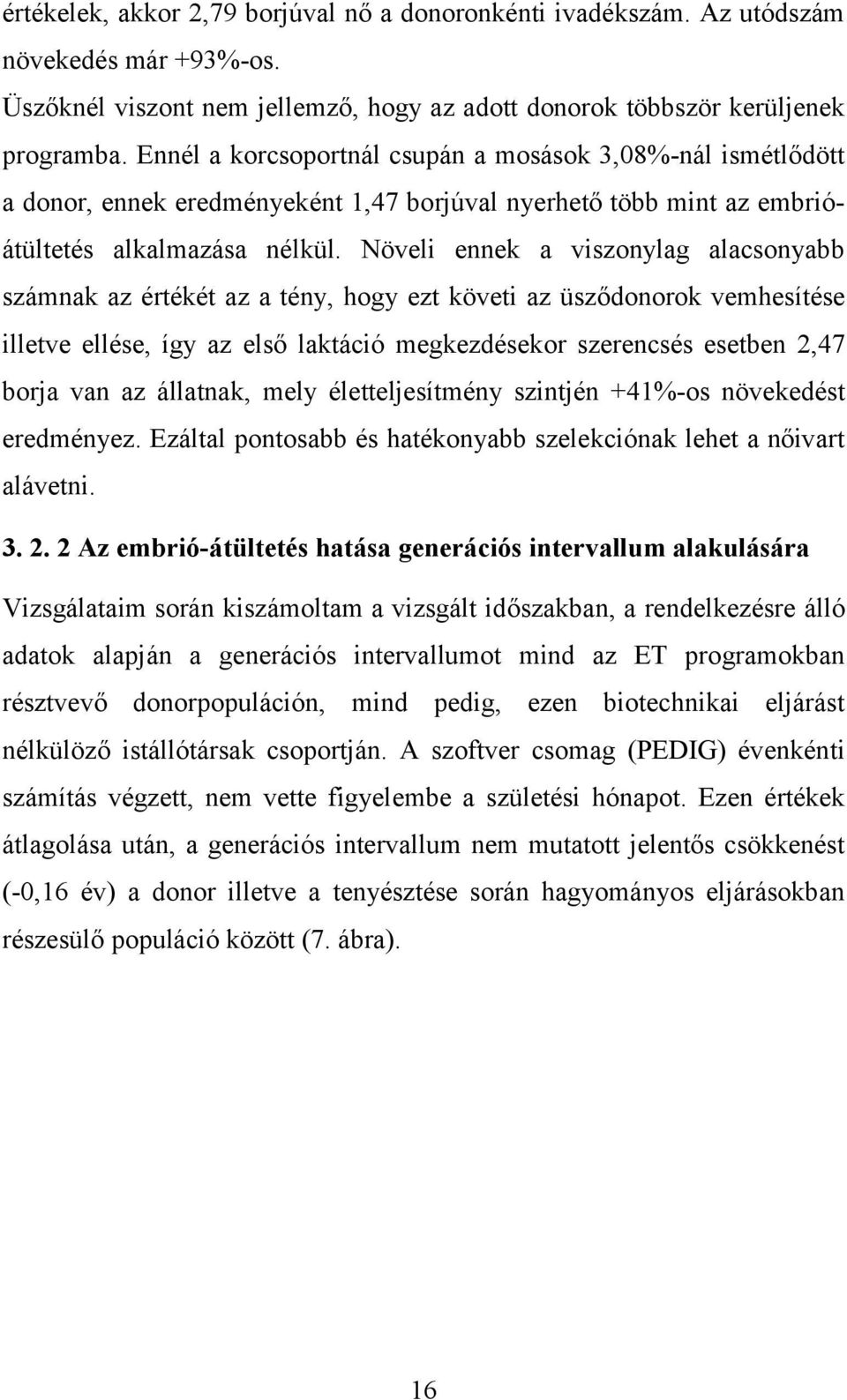 Növeli ennek a viszonylag alacsonyabb számnak az értékét az a tény, hogy ezt követi az üsződonorok vemhesítése illetve ellése, így az első laktáció megkezdésekor szerencsés esetben 2,47 borja van az