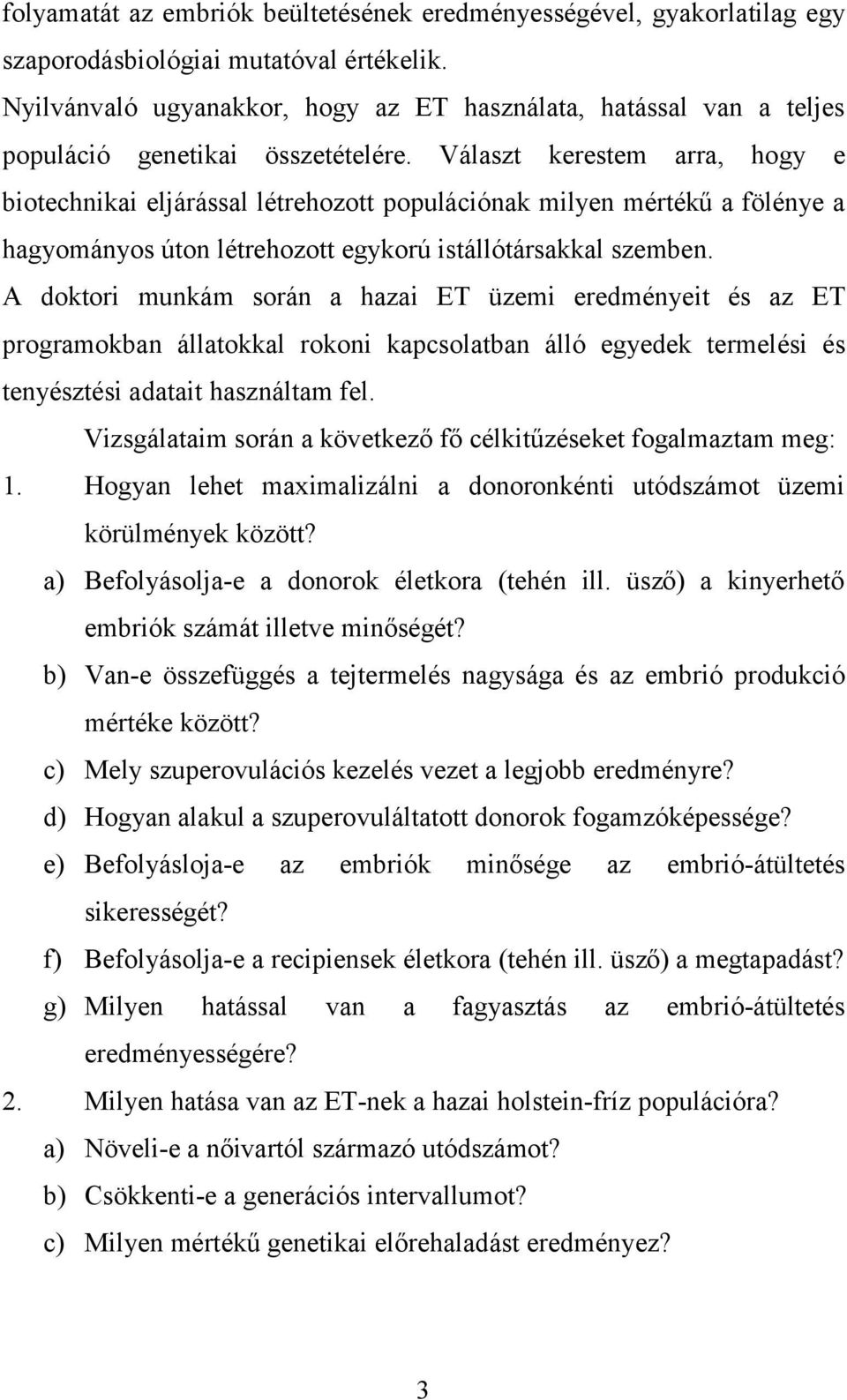 Választ kerestem arra, hogy e biotechnikai eljárással létrehozott populációnak milyen mértékű a fölénye a hagyományos úton létrehozott egykorú istállótársakkal szemben.