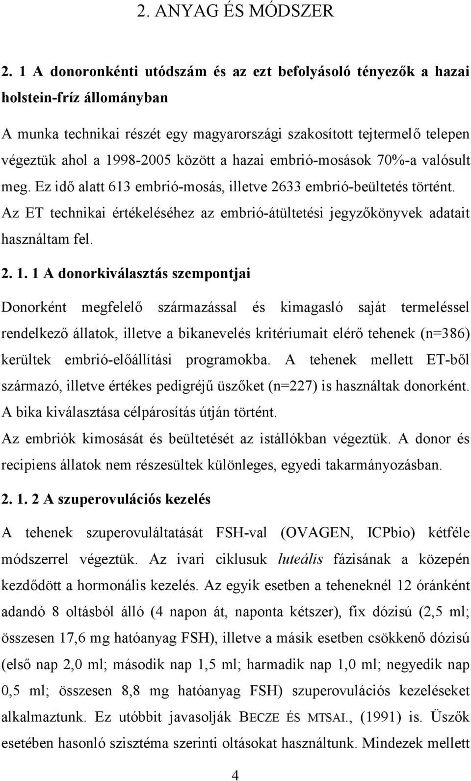 hazai embrió-mosások 70%-a valósult meg. Ez idő alatt 613 embrió-mosás, illetve 2633 embrió-beültetés történt. Az ET technikai értékeléséhez az embrió-átültetési jegyzőkönyvek adatait használtam fel.