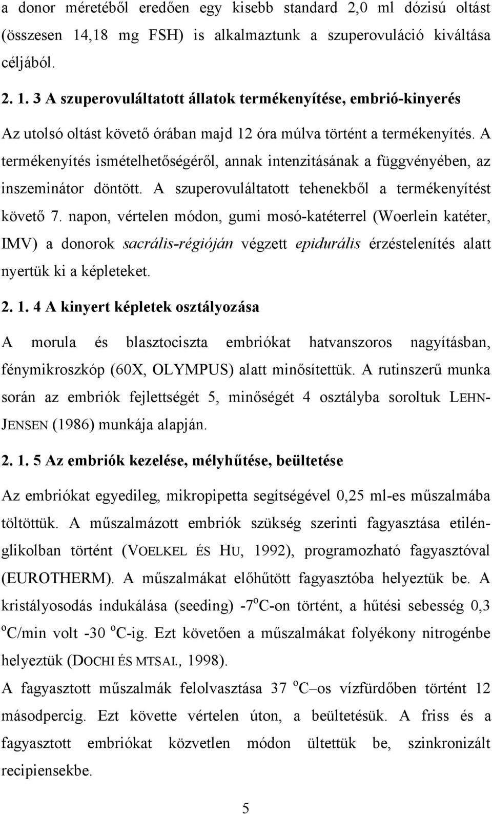 3 A szuperovuláltatott állatok termékenyítése, embrió-kinyerés Az utolsó oltást követő órában majd 12 óra múlva történt a termékenyítés.