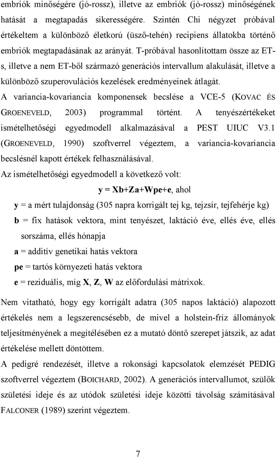 T-próbával hasonlítottam össze az ETs, illetve a nem ET-ből származó generációs intervallum alakulását, illetve a különböző szuperovulációs kezelések eredményeinek átlagát.