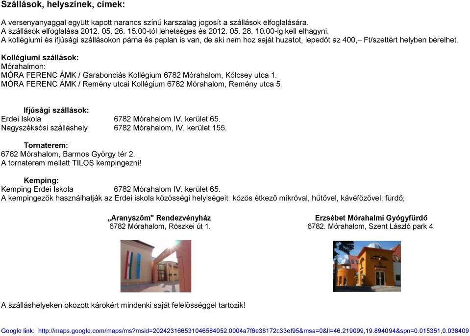 Kollégiumi szállások: Mórahalmon: MÓRA FERENC ÁMK / Garabonciás Kollégium 6782 Mórahalom, Kölcsey utca 1. MÓRA FERENC ÁMK / Remény utcai Kollégium 6782 Mórahalom, Remény utca 5.