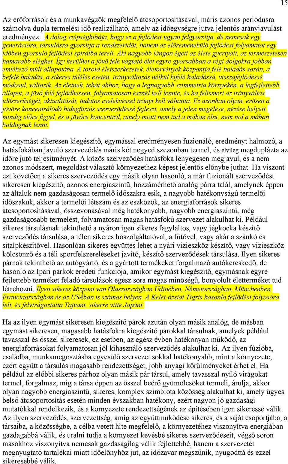 fejlődési spirálba tereli. Aki nagyobb lángon égeti az élete gyertyáit, az természetesen hamarabb eléghet.