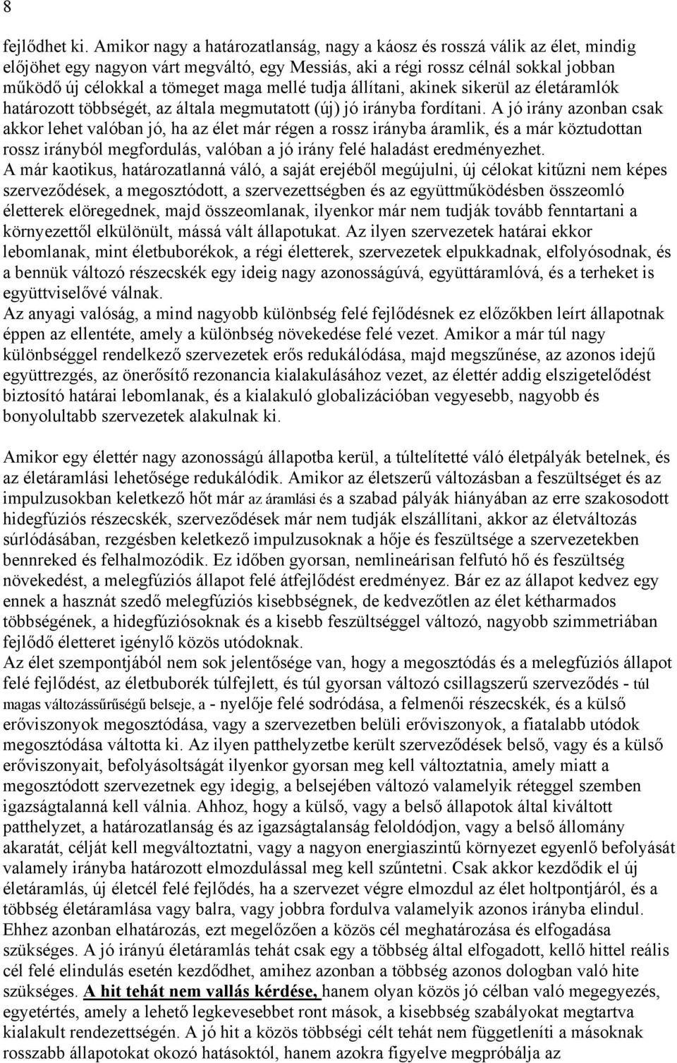 mellé tudja állítani, akinek sikerül az életáramlók határozott többségét, az általa megmutatott (új) jó irányba fordítani.