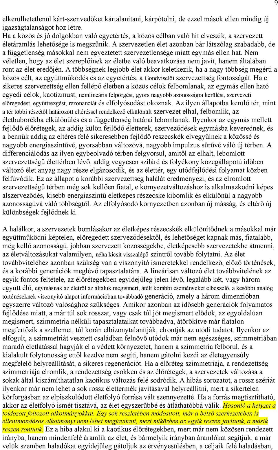 A szervezetlen élet azonban bár látszólag szabadabb, de a függetlenség másokkal nem egyeztetett szervezetlensége miatt egymás ellen hat.