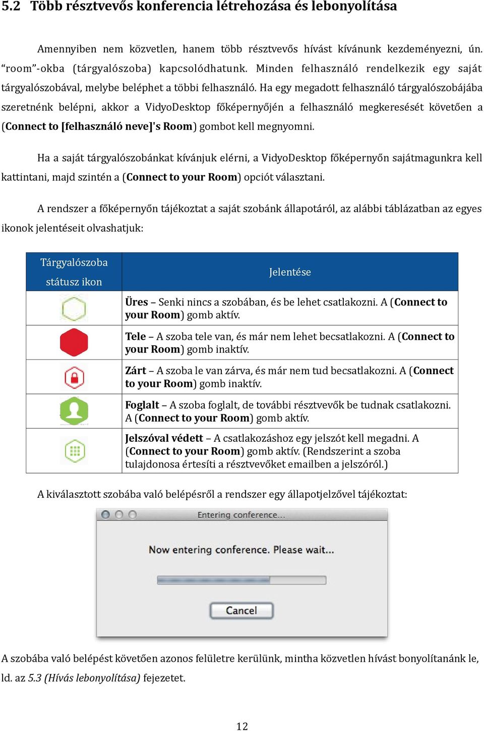 Ha egy megadott felhasználó tárgyalószobájába szeretnénk belépni, akkor a VidyoDesktop főképernyőjén a felhasználó megkeresését követően a (Connect to [felhasználó neve]'s Room) gombot kell megnyomni.