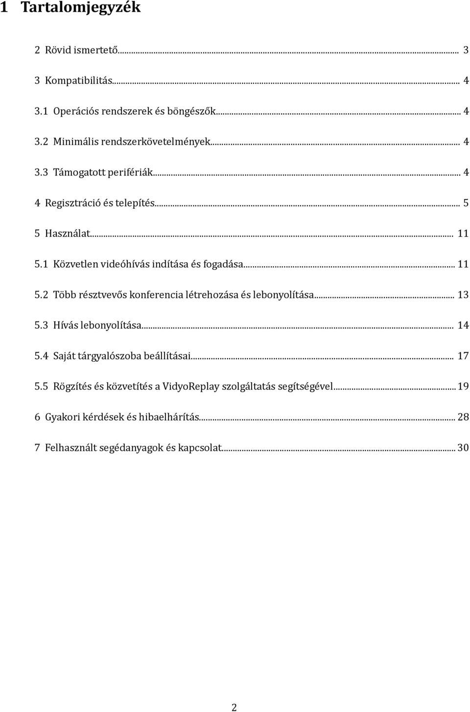 1 Közvetlen videóhívás indítása és fogadása... 11 5.2 Több résztvevős konferencia létrehozása és lebonyolítása... 13 5.3 Hívás lebonyolítása.