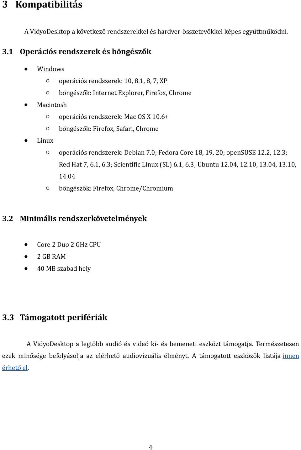 0; Fedora Core 18, 19, 20; opensuse 12.2, 12.3; Red Hat 7, 6.1, 6.3; Scientific Linux (SL) 6.1, 6.3; Ubuntu 12.04, 12.10, 13.04, 13.10, 14.04 böngészők: Firefox, Chrome/Chromium 3.