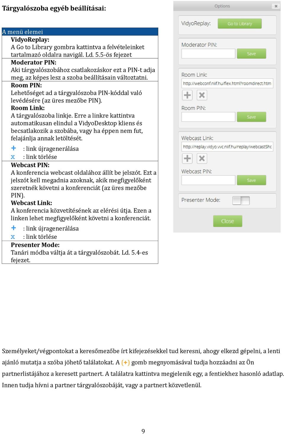 Room PIN: Lehetőséget ad a tárgyalószoba PIN-kóddal való levédésére (az üres mezőbe PIN). Room Link: A tárgyalószoba linkje.
