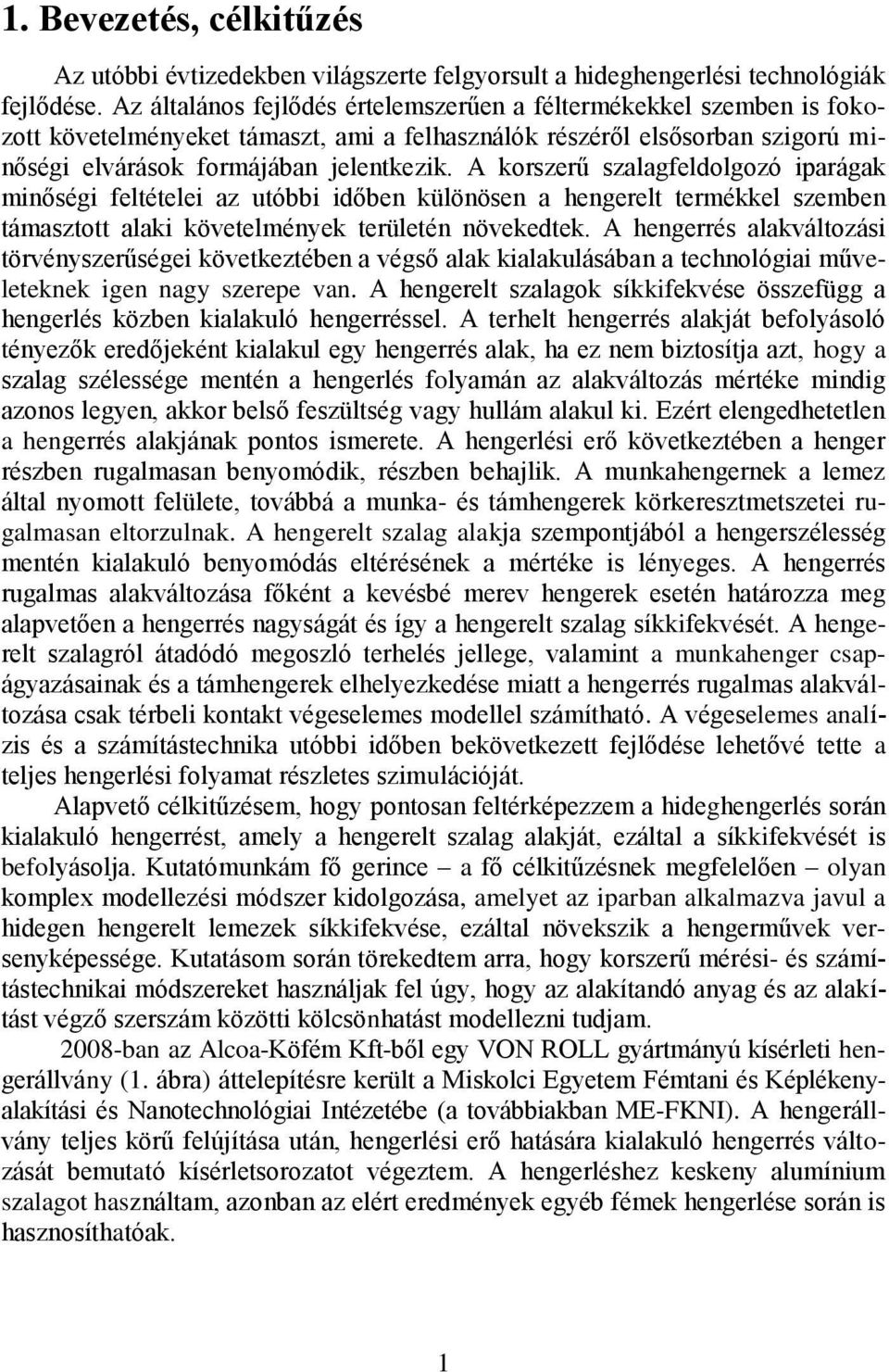 A korszerű szalagfeldolgozó iparágak minőségi feltételei az utóbbi időben különösen a hengerelt termékkel szemben támasztott alaki követelmények területén növekedtek.