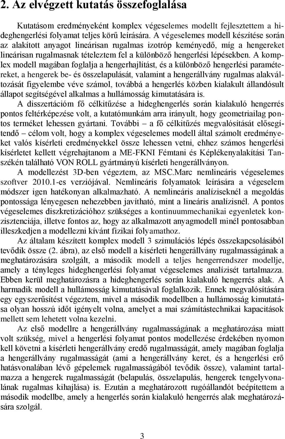 A komplex modell magában foglalja a hengerhajlítást, és a különböző hengerlési paramétereket, a hengerek be- és összelapulását, valamint a hengerállvány rugalmas alakváltozását figyelembe véve