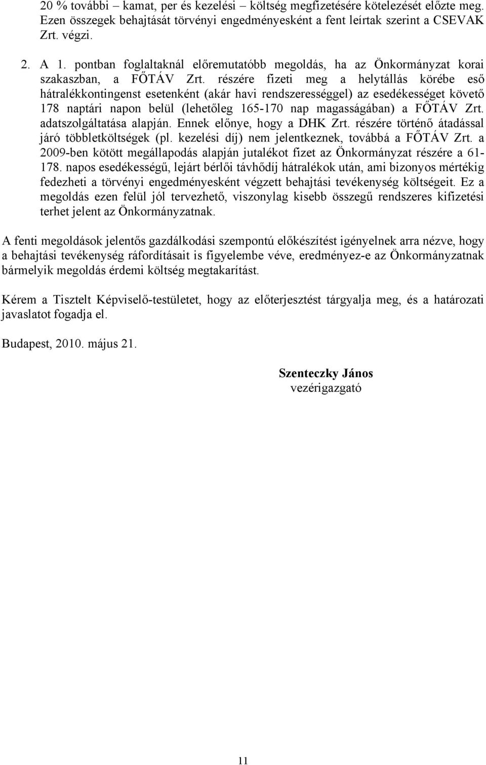 részére fizeti meg a helytállás körébe eső hátralékkontingenst esetenként (akár havi rendszerességgel) az esedékességet követő 178 naptári napon belül (lehetőleg 165-170 nap magasságában) a FŐTÁV Zrt.