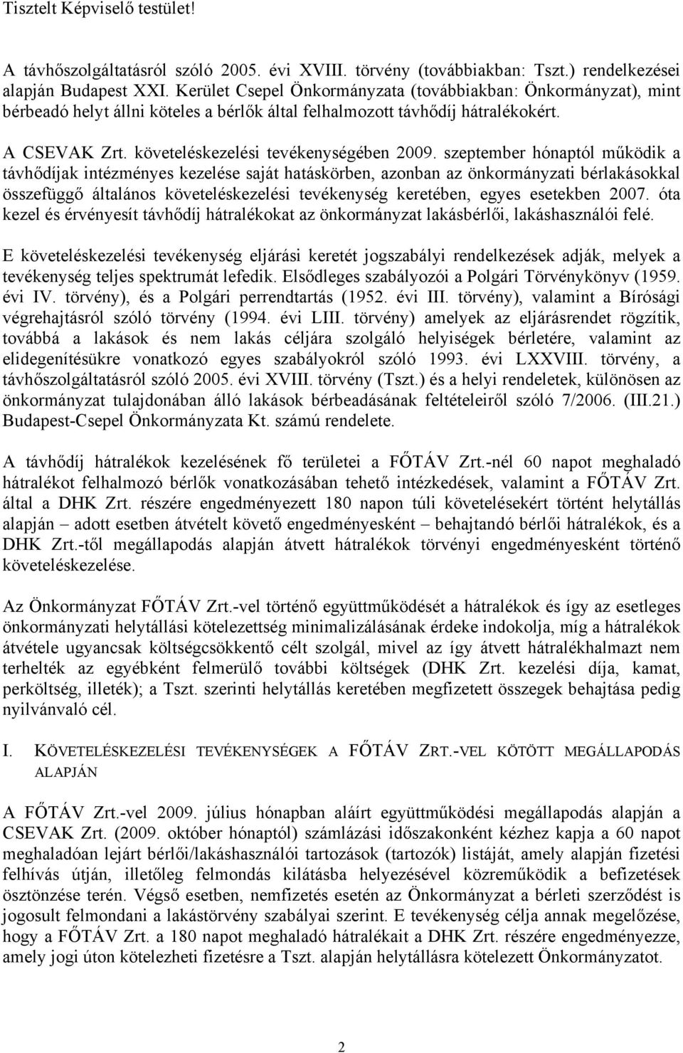 szeptember hónaptól működik a távhődíjak intézményes kezelése saját hatáskörben, azonban az önkormányzati bérlakásokkal összefüggő általános követeléskezelési tevékenység keretében, egyes esetekben