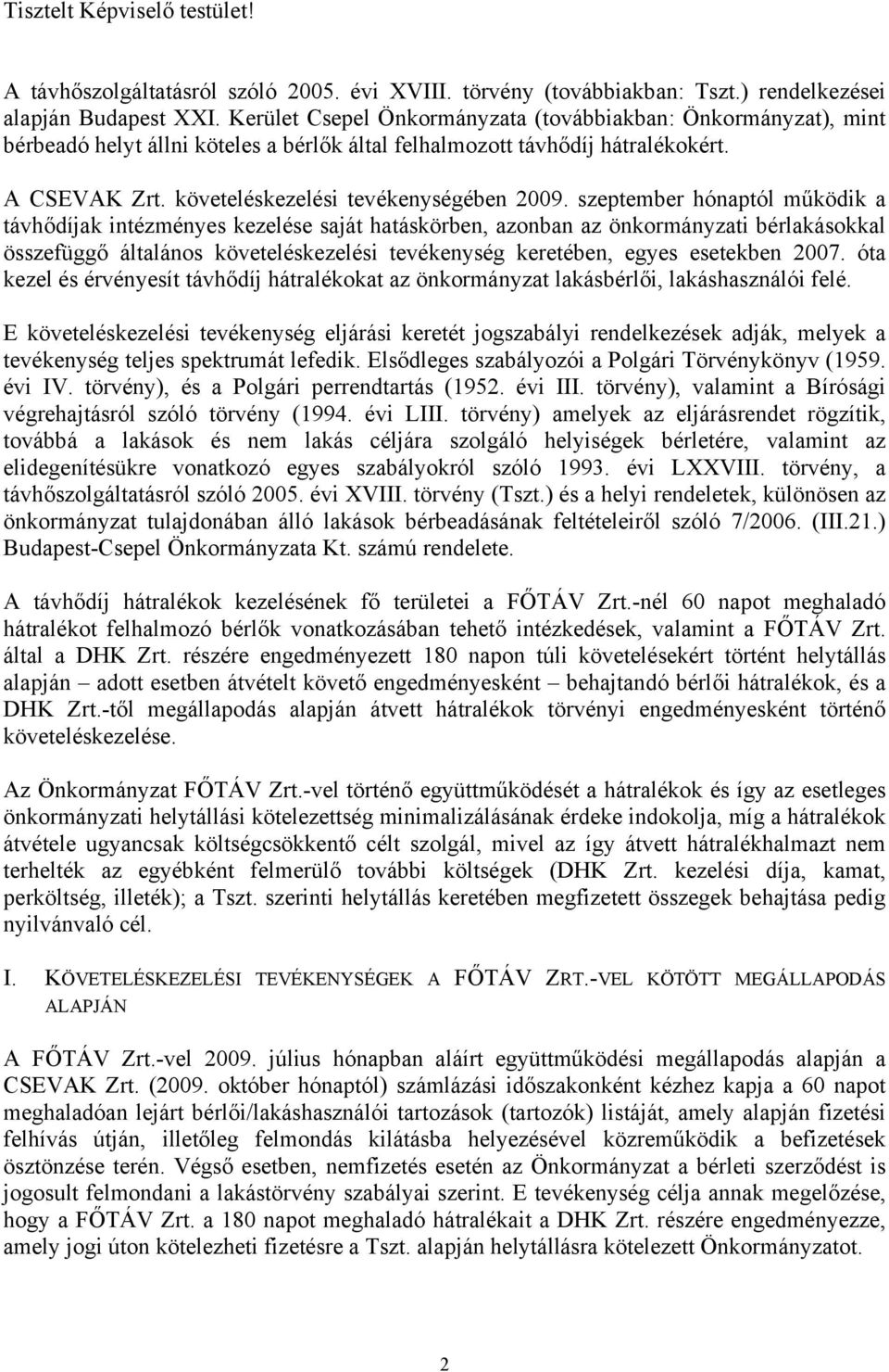 szeptember hónaptól működik a távhődíjak intézményes kezelése saját hatáskörben, azonban az önkormányzati bérlakásokkal összefüggő általános követeléskezelési tevékenység keretében, egyes esetekben