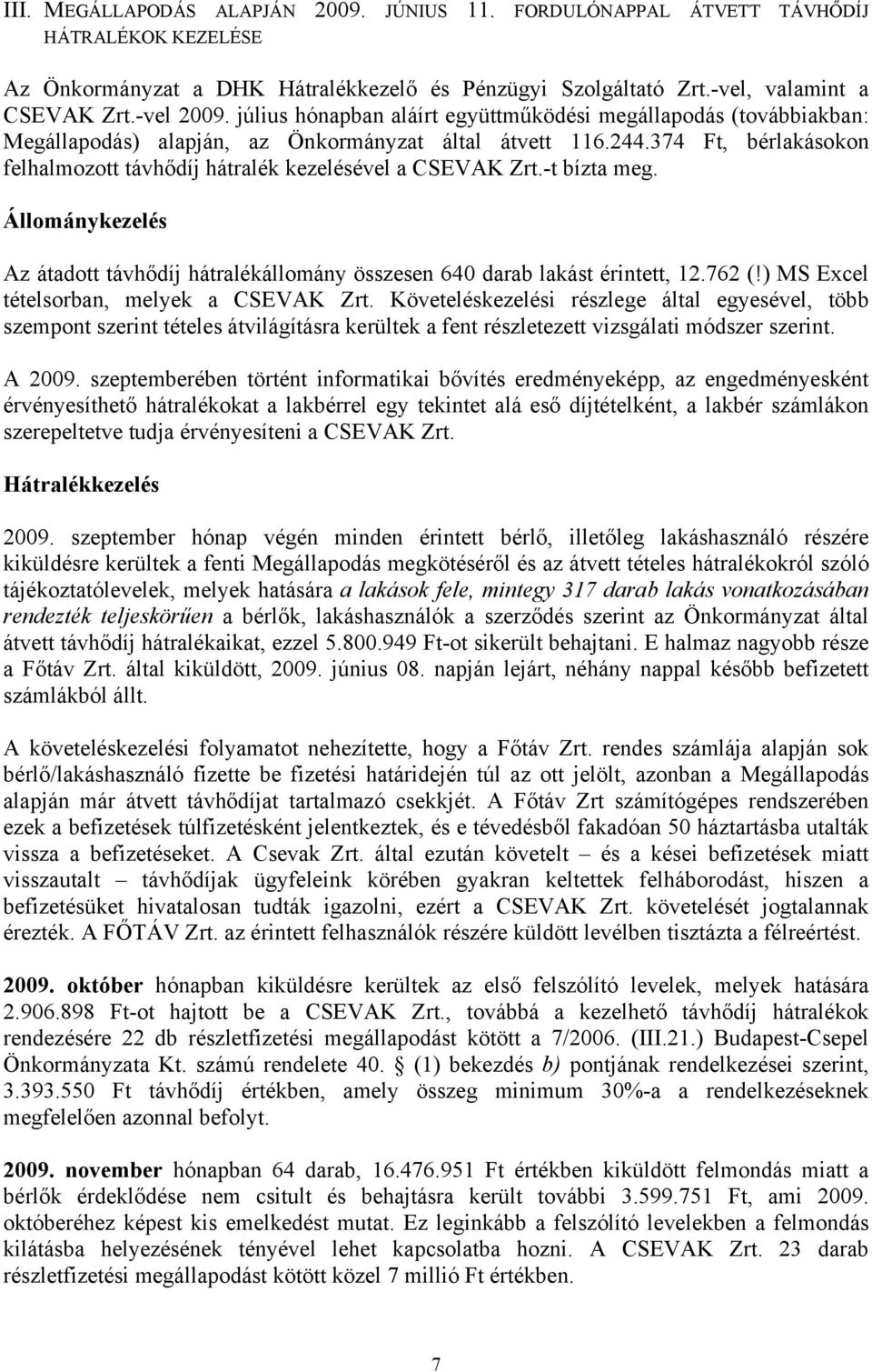 374 Ft, bérlakásokon felhalmozott távhődíj hátralék kezelésével a CSEVAK Zrt.-t bízta meg. Állománykezelés Az átadott távhődíj hátralékállomány összesen 640 darab lakást érintett, 12.762 (!