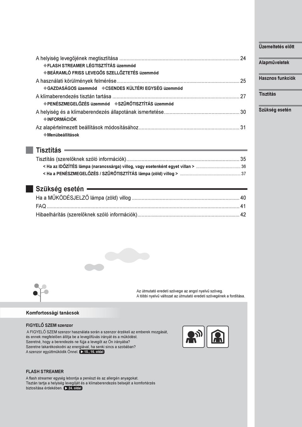 .. 30 INFORMÁCIÓK Az alapértelmezett beállítások módosításához... 31 Menübeállítások Alapműveletek Hasznos funkciók Tisztítás Szükség esetén Tisztítás Tisztítás (szerelőknek szóló információk).