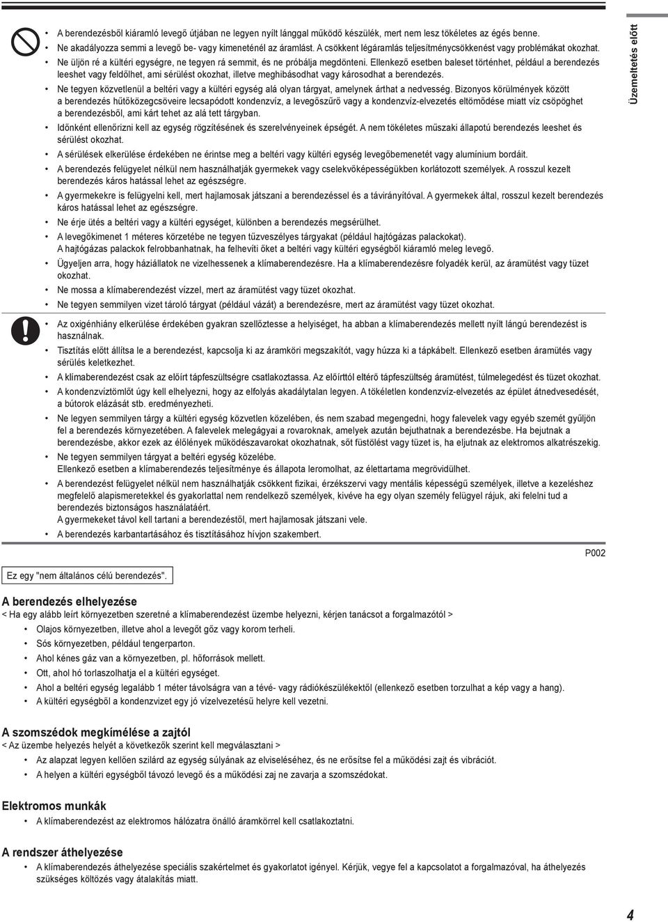 Ellenkező esetben baleset történhet, például a berendezés leeshet vagy feldőlhet, ami sérülést okozhat, illetve meghibásodhat vagy károsodhat a berendezés.