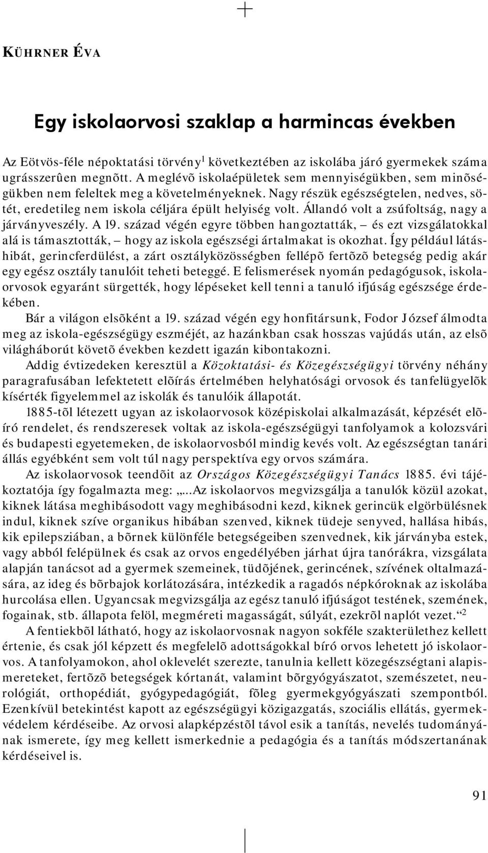 Állandó volt a zsúfoltság, nagy a járványveszély. A 19. század végén egyre többen hangoztatták, és ezt vizsgálatokkal alá is támasztották, hogy az iskola egészségi ártalmakat is okozhat.