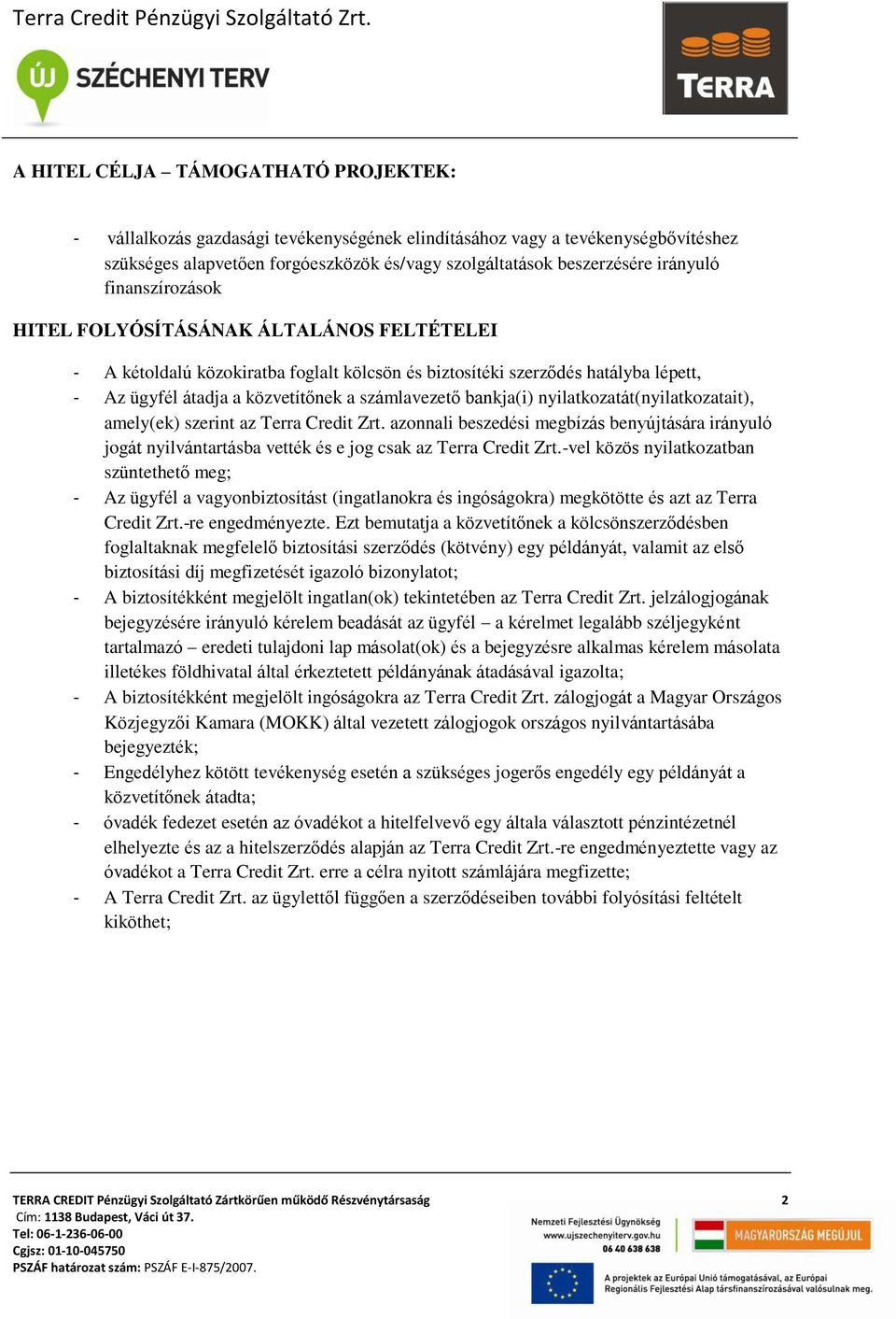 bankja(i) nyilatkozatát(nyilatkozatait), amely(ek) szerint az Terra Credit Zrt. azonnali beszedési megbízás benyújtására irányuló jogát nyilvántartásba vették és e jog csak az Terra Credit Zrt.