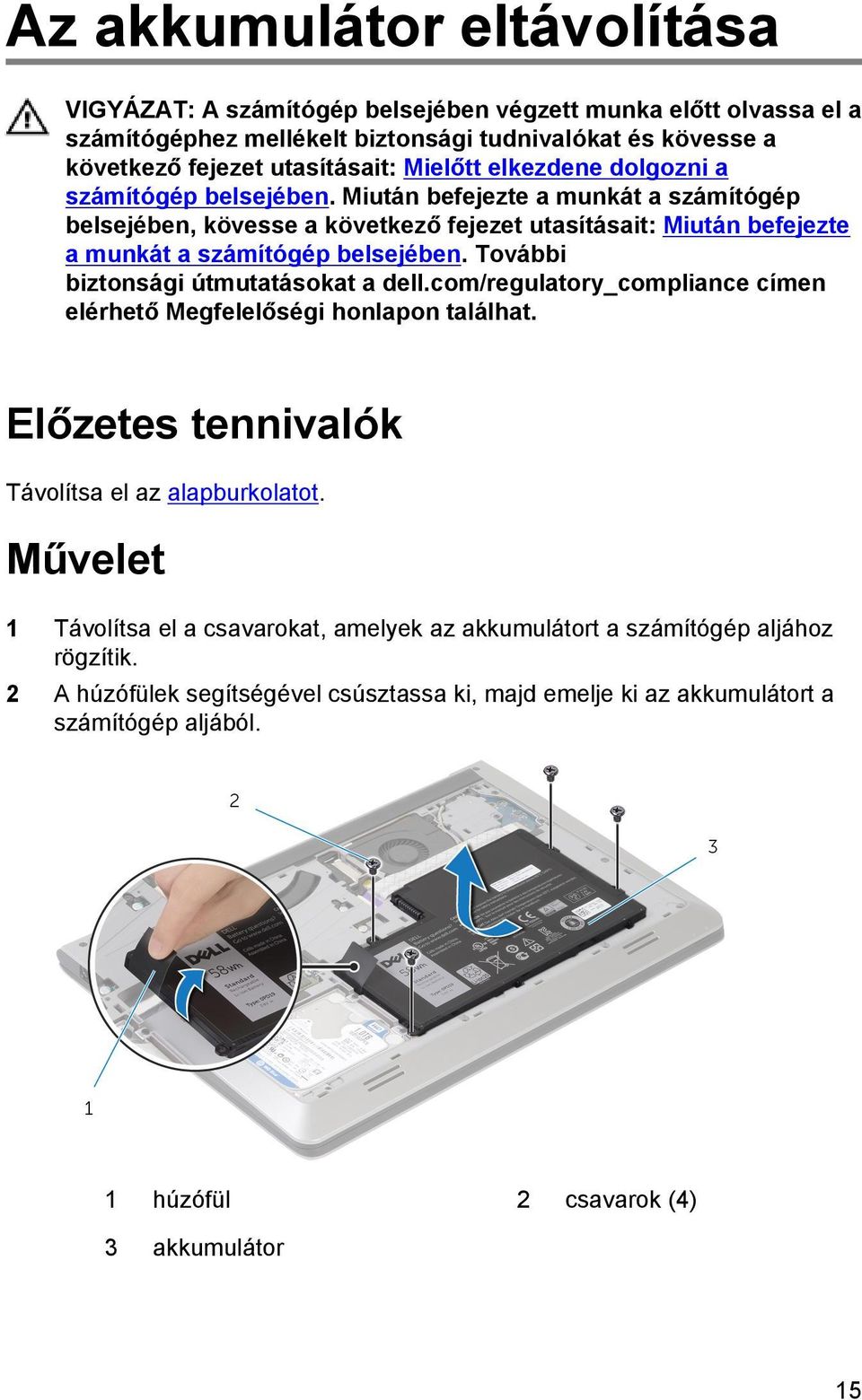 További biztonsági útmutatásokat a dell.com/regulatory_compliance címen elérhető Megfelelőségi honlapon találhat. Előzetes tennivalók Távolítsa el az alapburkolatot.