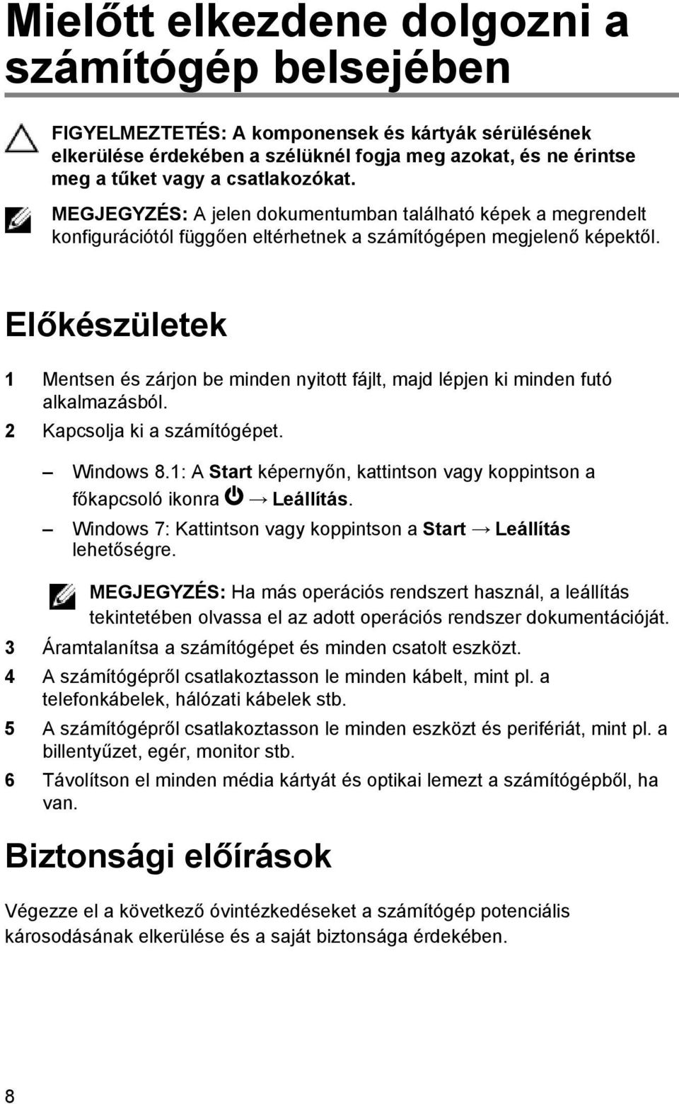 Előkészületek 1 Mentsen és zárjon be minden nyitott fájlt, majd lépjen ki minden futó alkalmazásból. 2 Kapcsolja ki a számítógépet. Windows 8.