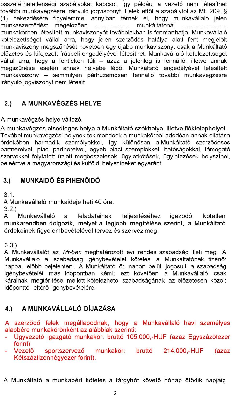 Munkavállaló kötelezettséget vállal arra, hogy jelen szerződés hatálya alatt fent megjelölt munkaviszony megszűnését követően egy újabb munkaviszonyt csak a Munkáltató előzetes és kifejezett írásbeli