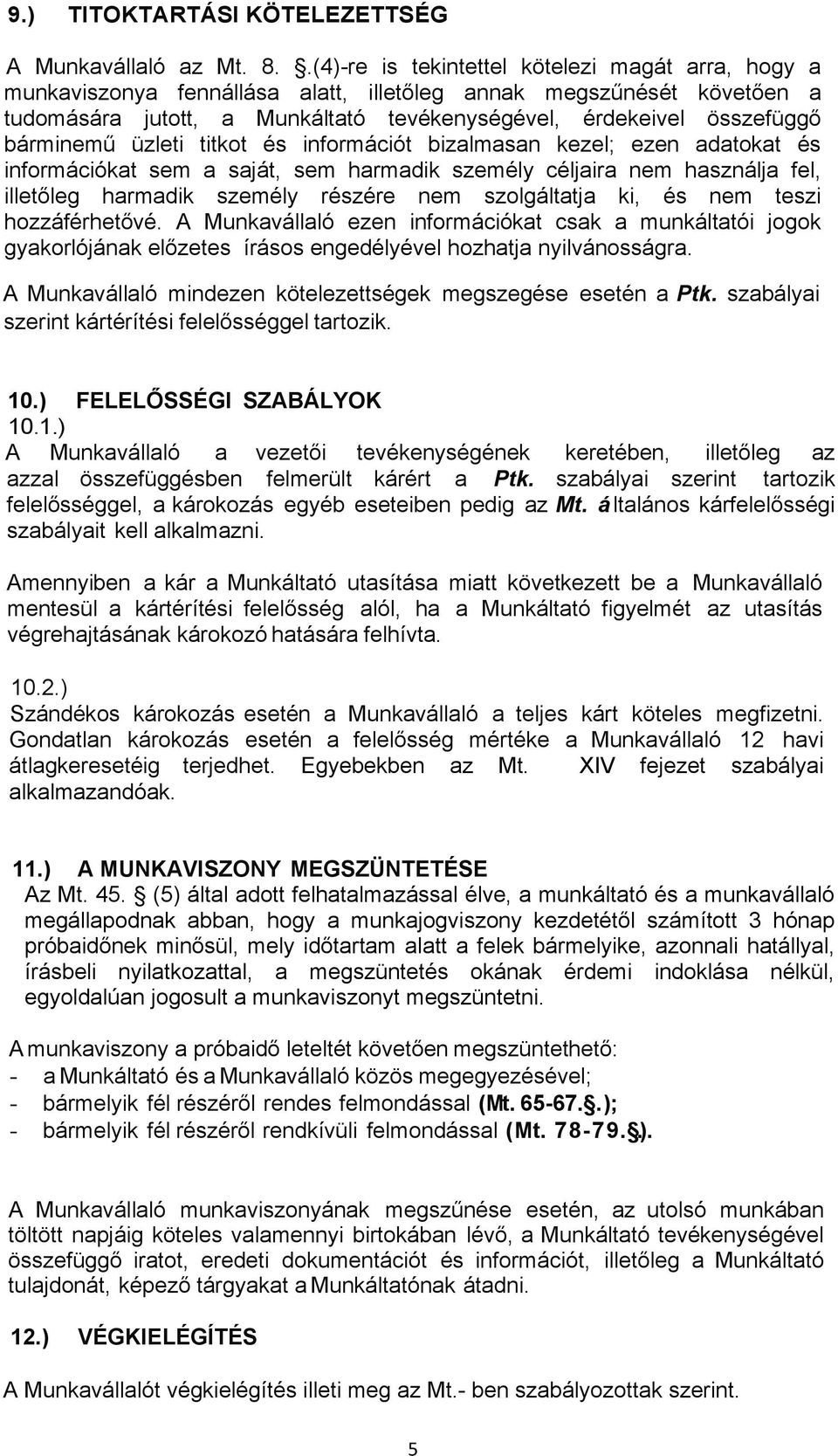 bárminemű üzleti titkot és információt bizalmasan kezel; ezen adatokat és információkat sem a saját, sem harmadik személy céljaira nem használja fel, illetőleg harmadik személy részére nem